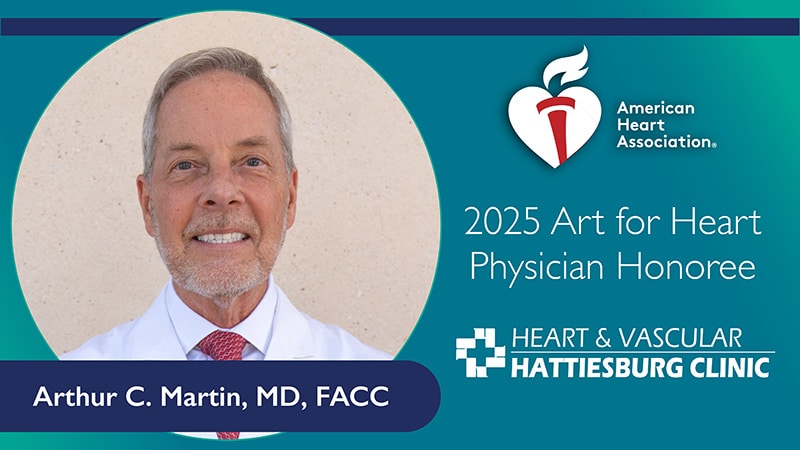 Hattiesburg Clinic Heart & Vascular Arthur C. Martin, MD, FACC Art for Heart