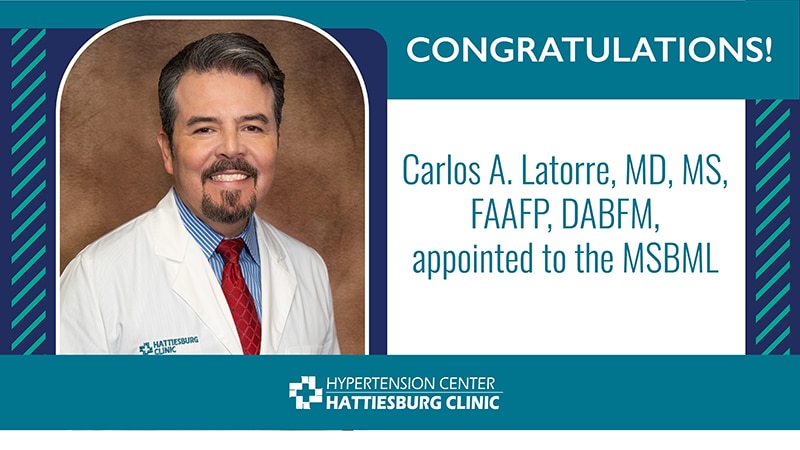 Carlos A. Latorre, MD, MS, FAAFP, DABFM, Hattiesburg Clinic Hypertension Center appointed to MSBML