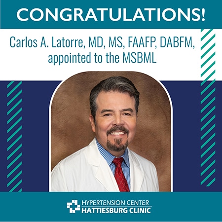 Carlos A. Latorre, MD, MS, FAAFP, DABFM, Hattiesburg Clinic Hypertension Center appointed to MSBML