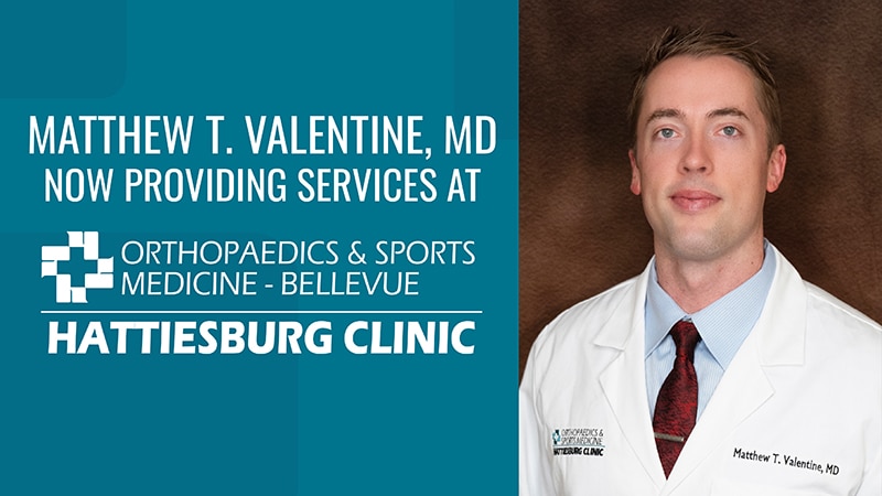 Matthew T. Valentine, MD now offering services at Hattiesburg Clinic Orthopaedics & Sports Medicine - Bellevue
