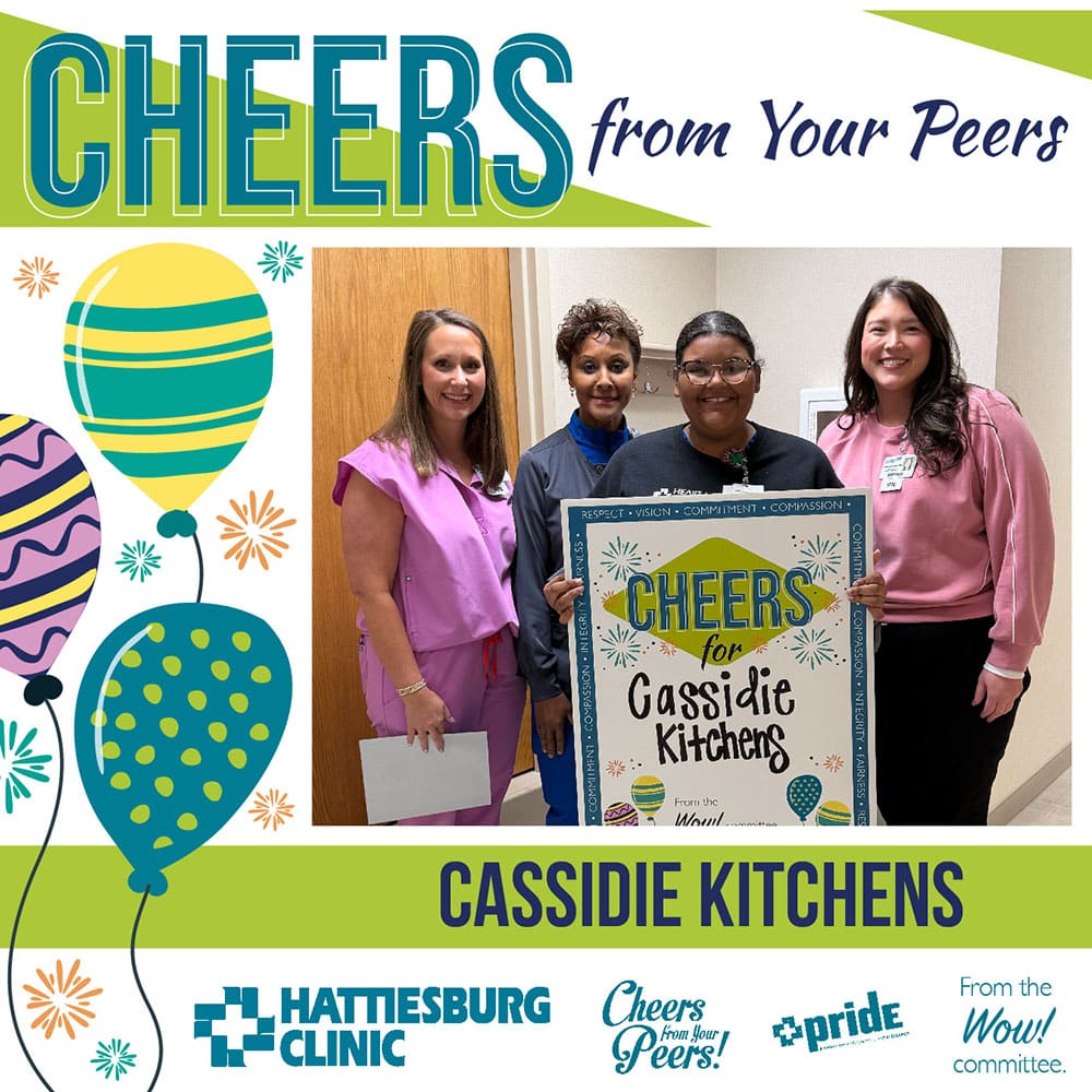The WOW! Committee recently congratulated Cassidie Kitchens, receptionist with Hattiesburg Clinic Heart & Vascular, for receiving Cheers from Your Peers.