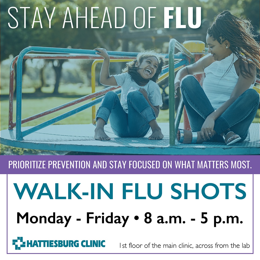 Hattiesburg Clinic offers walk-in flu shots Monday through Friday, from 8 a.m. to 5 p.m., on the first floor of the main clinic, located at 415 S. 28th Ave., in Hattiesburg. Flu shots are available to the public at this location throughout the 2026-27 flu season for those 5 years of age and older.