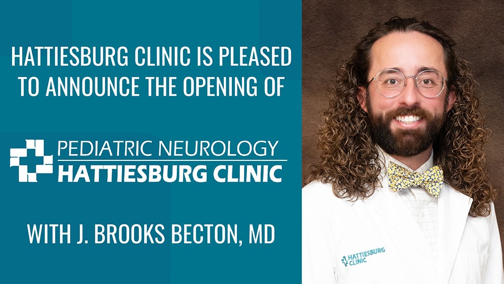 Hattiesburg Clinic is pleased to announce the opening of Hattiesburg Clinic Pediatric Neurology with J. Brooks Becton, MD.